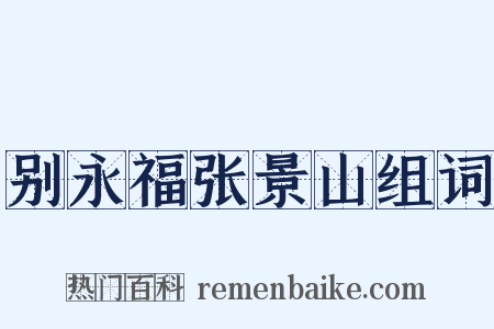 别永福张景山组词是什么意思的图片